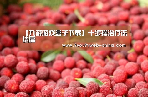 【九游游戏盒子下载】十步操治疗冻结肩(图2) 九游游戏平台官网